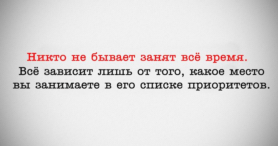 Никто не бывает занят всегда! Если вам так говорят, значит, вы НЕ в приоритете! 