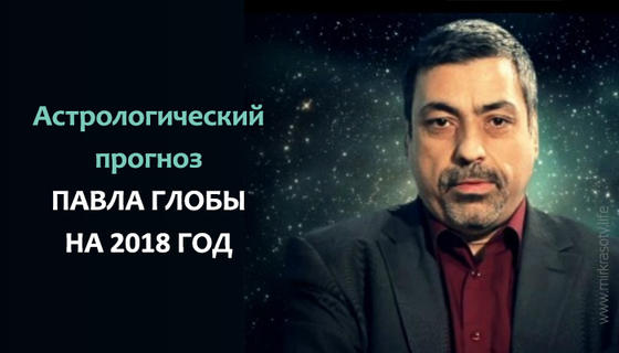 Астрологический прогноз Павла Глобы на 2018 год