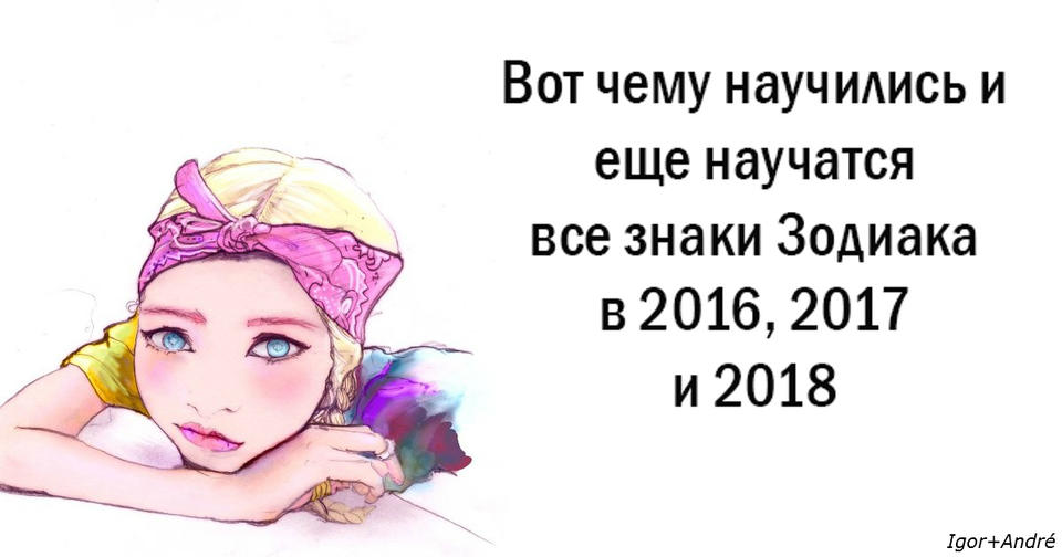 Вот что должен был выучить каждый знак Зодиака в 2016-2018 гг. 